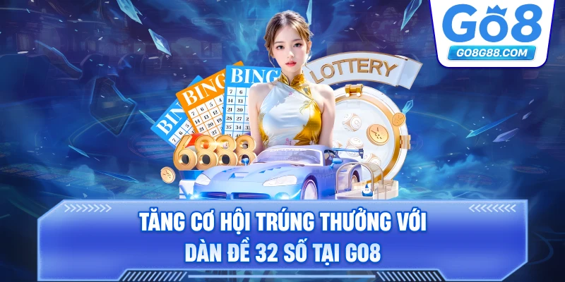 Tăng cơ hội trúng thưởng với Dàn Đề 32 Số tại Go8.