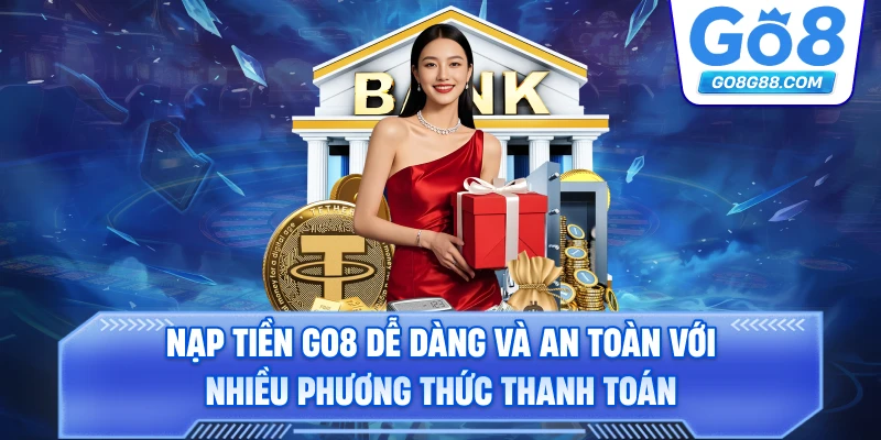 Nạp tiền Go8 dễ dàng và an toàn với nhiều phương thức thanh toán