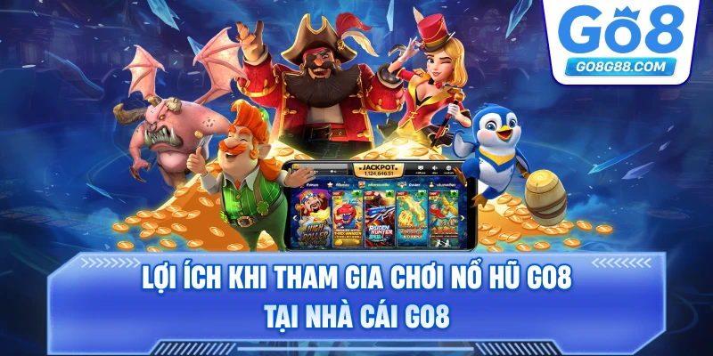 Lợi ích khi tham gia chơi nổ hũ Go8 tại nhà cái Go8.